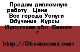 Продам дипломную работу › Цена ­ 15 000 - Все города Услуги » Обучение. Курсы   . Иркутская обл.,Саянск г.